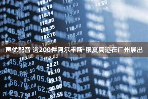 声优配音 逾200件阿尔丰斯·穆夏真迹在广州展出