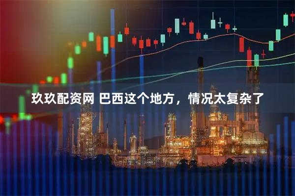 玖玖配资网 巴西这个地方，情况太复杂了