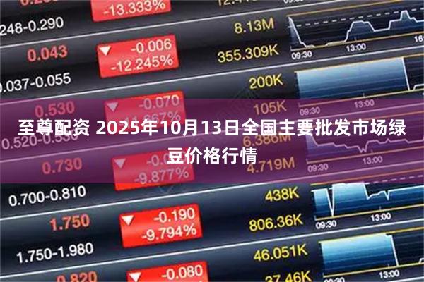 至尊配资 2025年10月13日全国主要批发市场绿豆价格行情