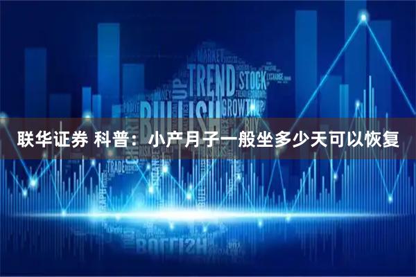联华证券 科普：小产月子一般坐多少天可以恢复
