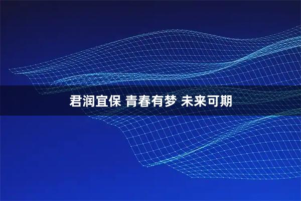 君润宜保 青春有梦 未来可期