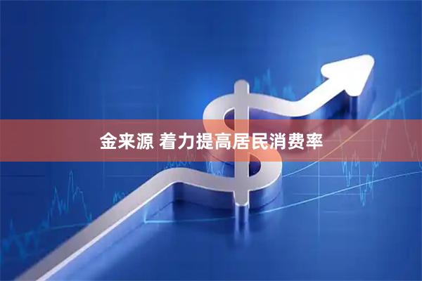 金来源 着力提高居民消费率