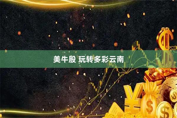 美牛股 玩转多彩云南